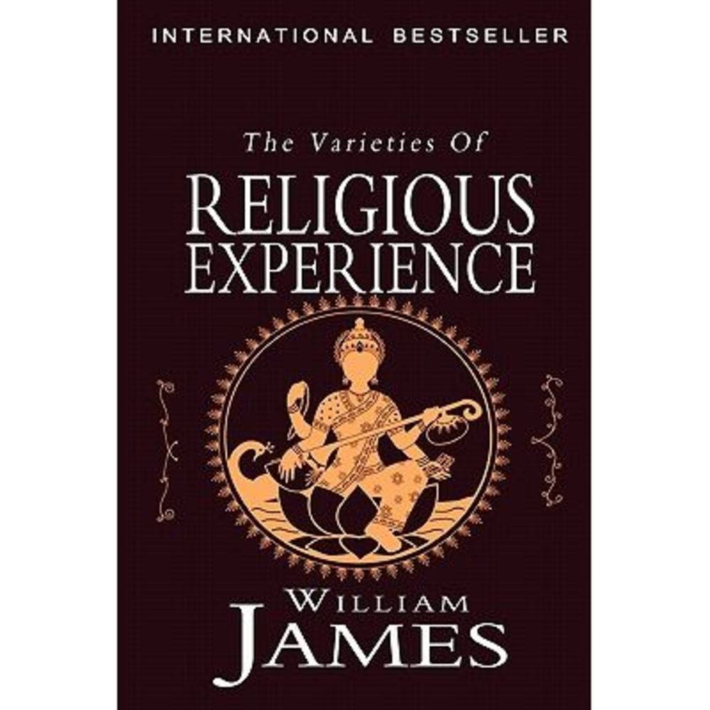 The Varieties of Religious Experience: A Study in Human Nature -- William James